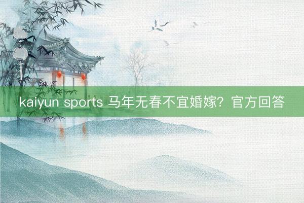 kaiyun sports 马年无春不宜婚嫁？官方回答
