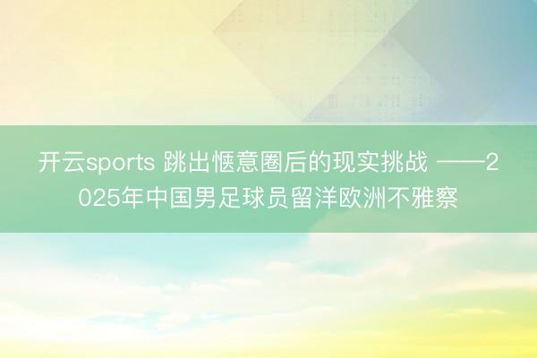 开云sports 跳出惬意圈后的现实挑战 ——2025年中国男足球员留洋欧洲不雅察