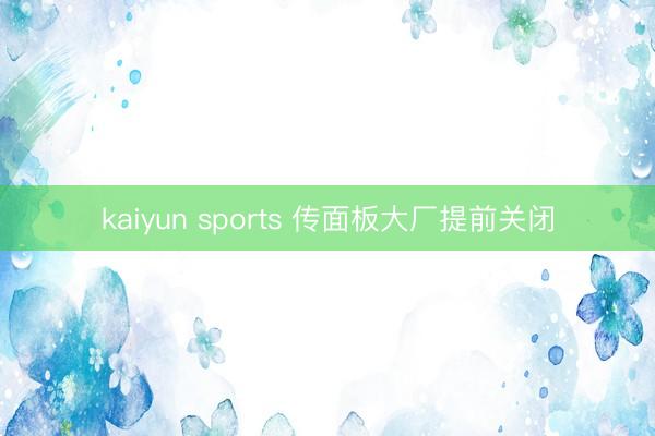 kaiyun sports 传面板大厂提前关闭